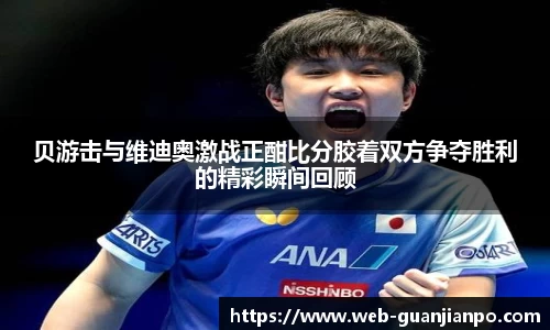 贝游击与维迪奥激战正酣比分胶着双方争夺胜利的精彩瞬间回顾